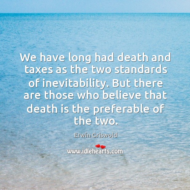We have long had death and taxes as the two standards of Image