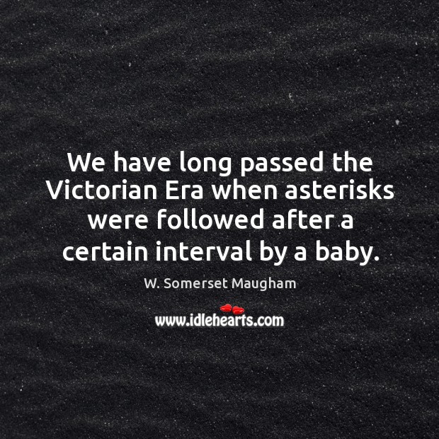 We have long passed the victorian era when asterisks were followed after a certain interval by a baby. Image