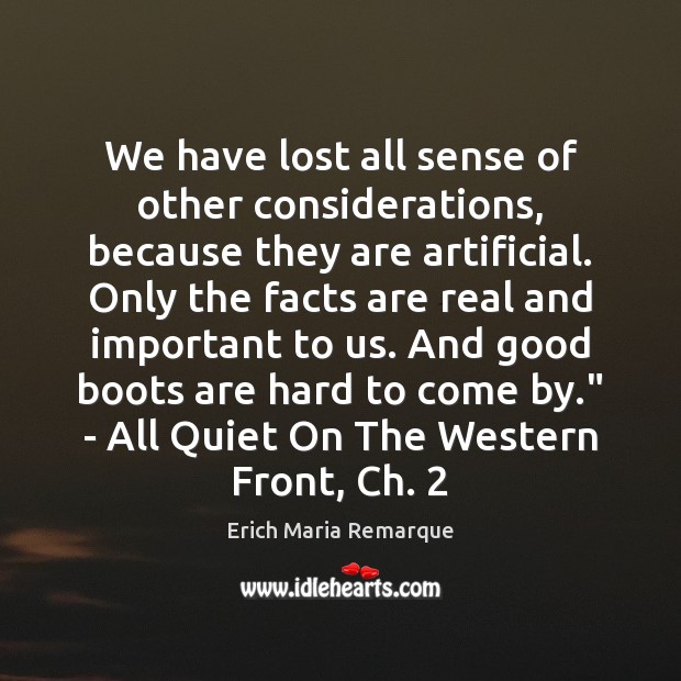 We have lost all sense of other considerations, because they are artificial. Erich Maria Remarque Picture Quote