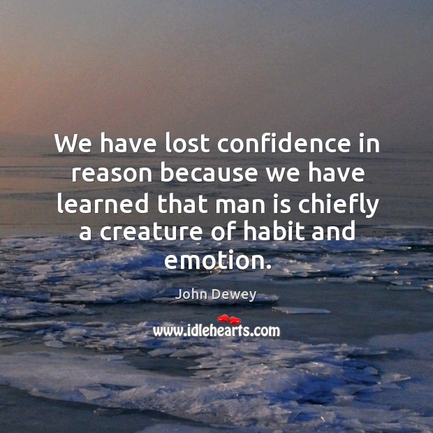 We have lost confidence in reason because we have learned that man Image