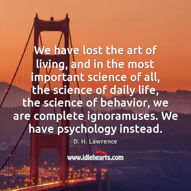 We have lost the art of living, and in the most important D. H. Lawrence Picture Quote