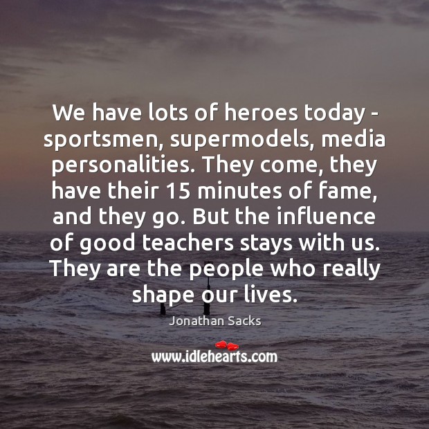 We have lots of heroes today – sportsmen, supermodels, media personalities. They Jonathan Sacks Picture Quote