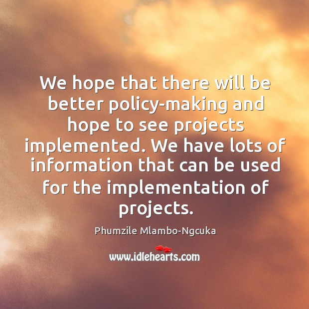 We have lots of information that can be used for the implementation of projects. Phumzile Mlambo-Ngcuka Picture Quote