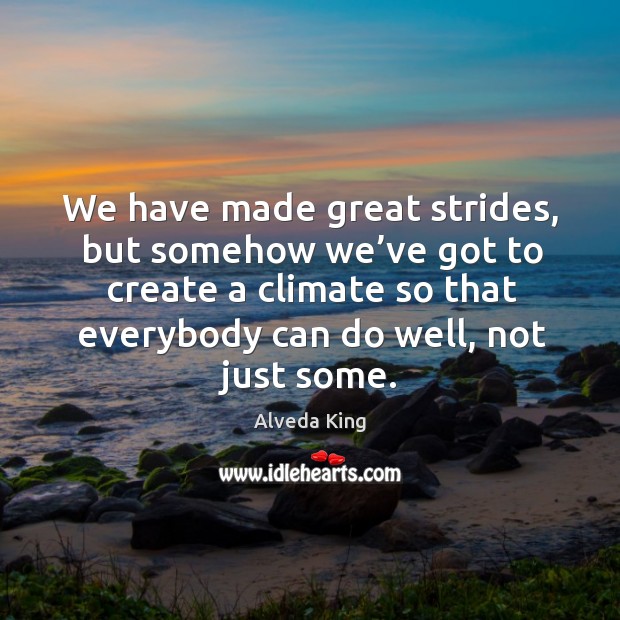 We have made great strides, but somehow we’ve got to create a climate so that Image