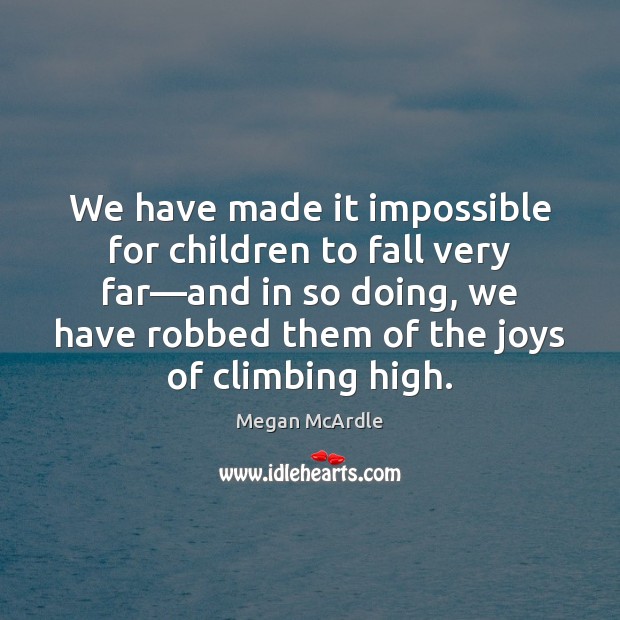 We have made it impossible for children to fall very far—and Megan McArdle Picture Quote
