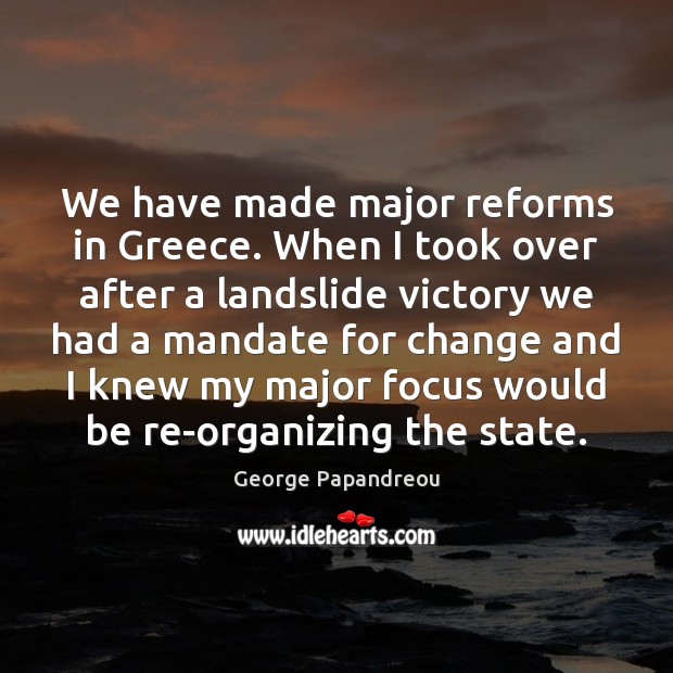 We have made major reforms in Greece. When I took over after George Papandreou Picture Quote