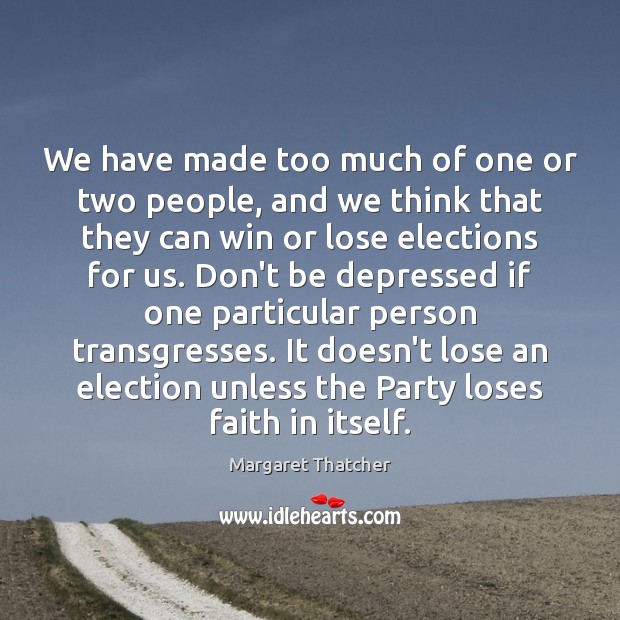 We have made too much of one or two people, and we Margaret Thatcher Picture Quote
