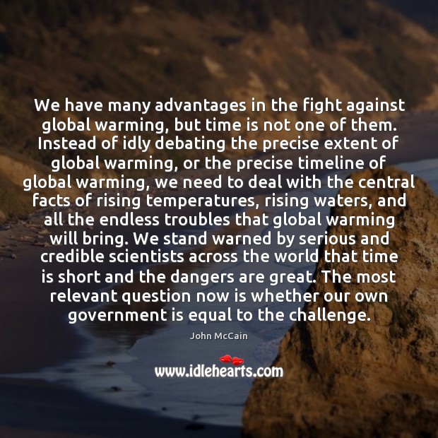 We have many advantages in the fight against global warming, but time John McCain Picture Quote