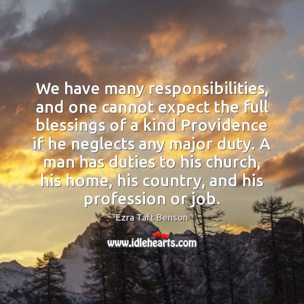 We have many responsibilities, and one cannot expect the full blessings of Ezra Taft Benson Picture Quote