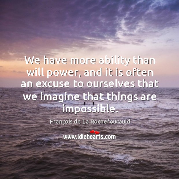 We have more ability than will power, and it is often an Will Power Quotes Image