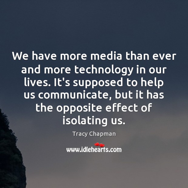 We have more media than ever and more technology in our lives. Tracy Chapman Picture Quote