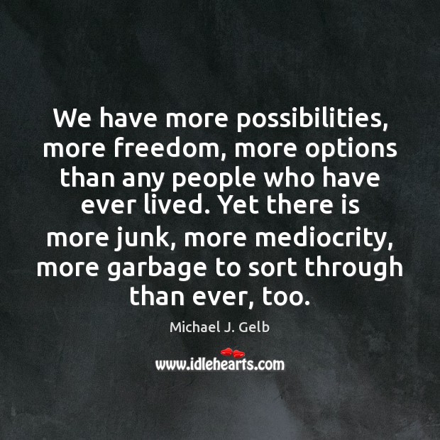 We have more possibilities, more freedom, more options than any people who Michael J. Gelb Picture Quote