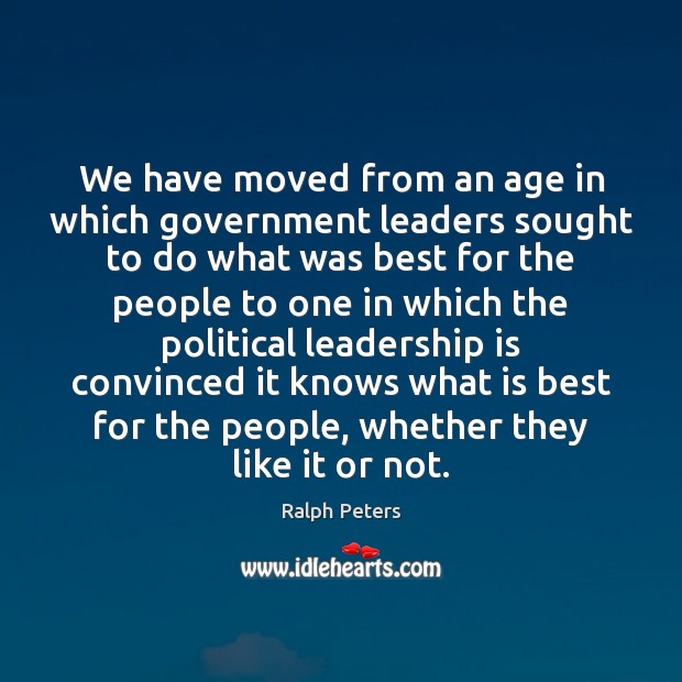 We have moved from an age in which government leaders sought to Ralph Peters Picture Quote