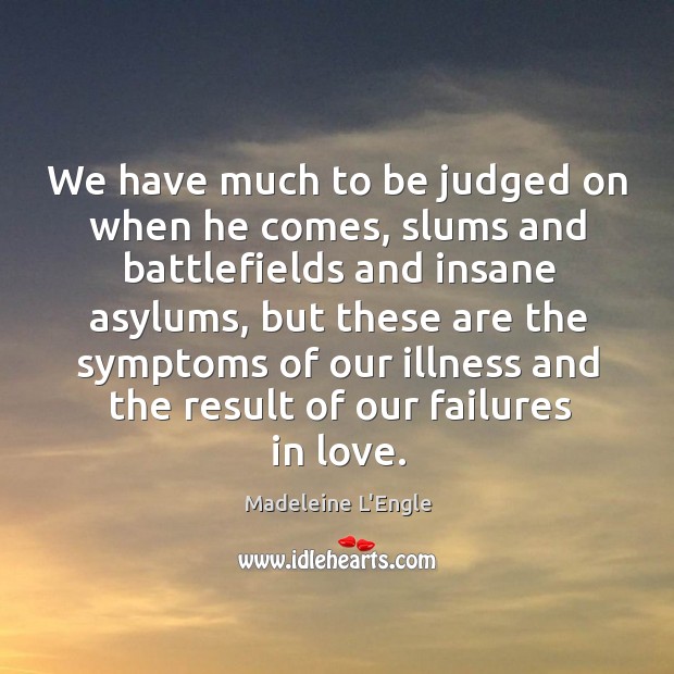 We have much to be judged on when he comes, slums and battlefields and insane asylums Madeleine L’Engle Picture Quote