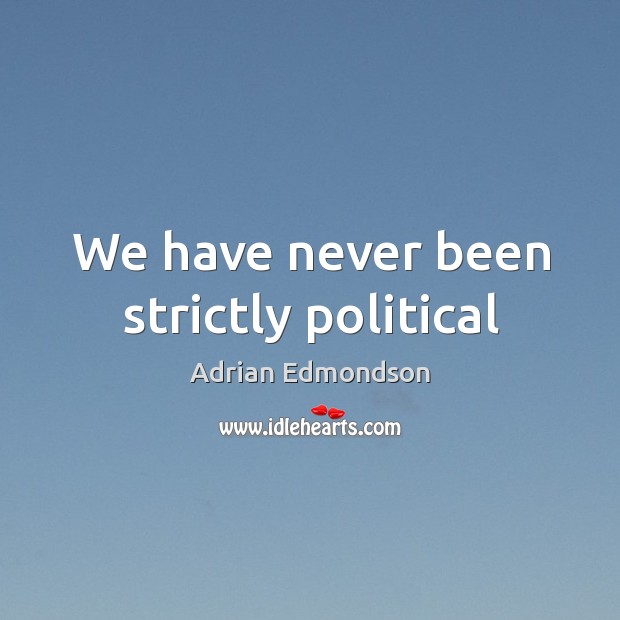 We have never been strictly political Adrian Edmondson Picture Quote
