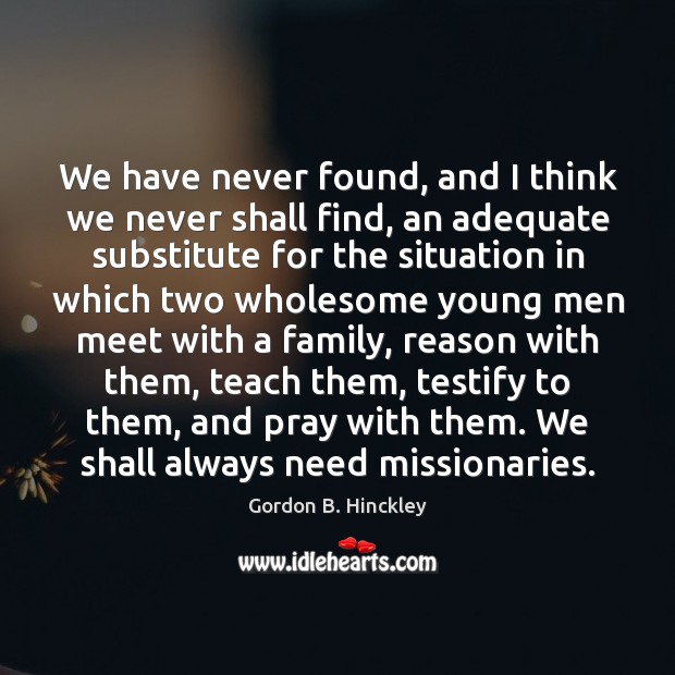 We have never found, and I think we never shall find, an Gordon B. Hinckley Picture Quote
