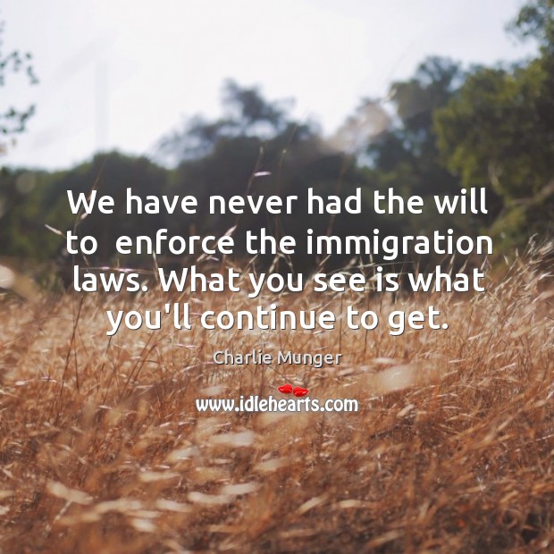 We have never had the will to  enforce the immigration laws. What Charlie Munger Picture Quote