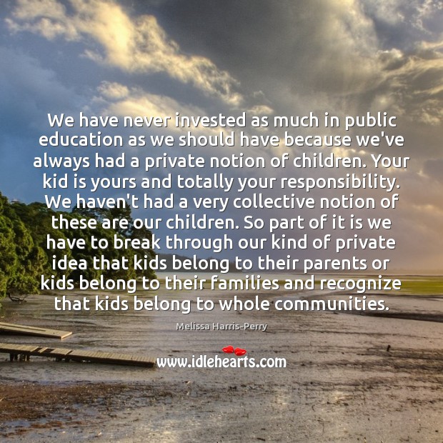 We have never invested as much in public education as we should Melissa Harris-Perry Picture Quote