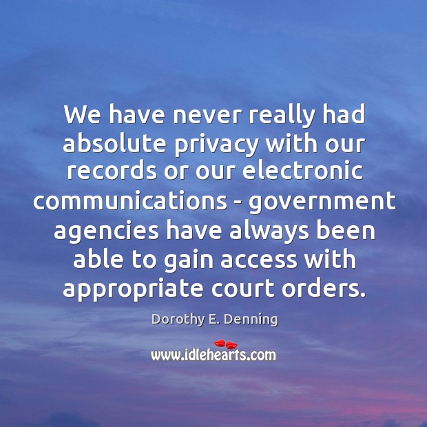 We have never really had absolute privacy with our records or our Image