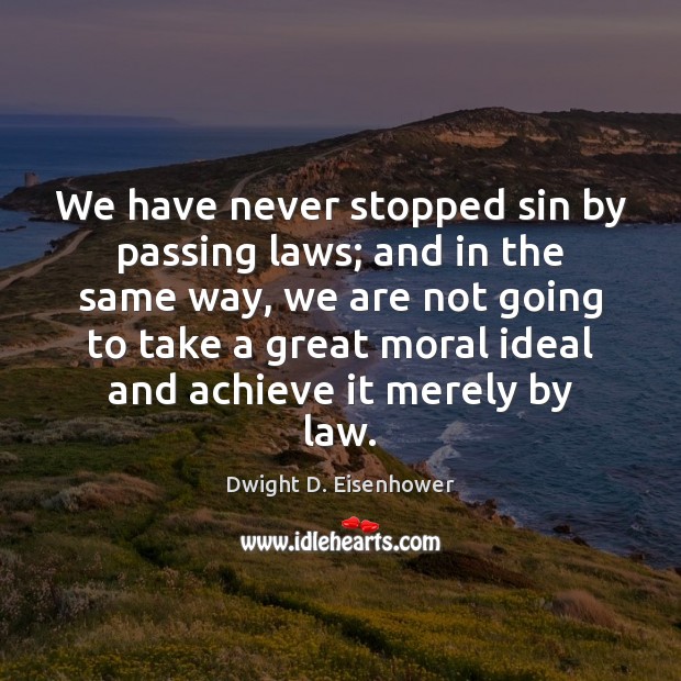 We have never stopped sin by passing laws; and in the same Dwight D. Eisenhower Picture Quote