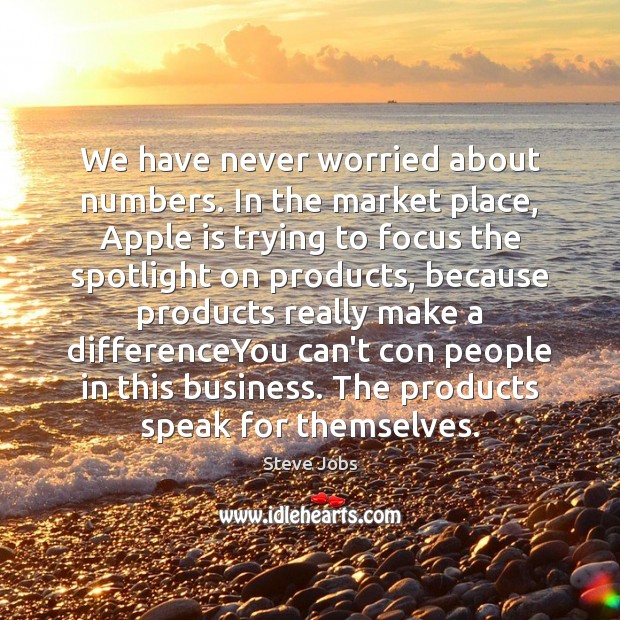 We have never worried about numbers. In the market place, Apple is Steve Jobs Picture Quote