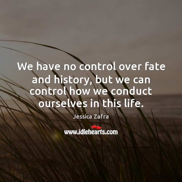 We have no control over fate and history, but we can control Jessica Zafra Picture Quote