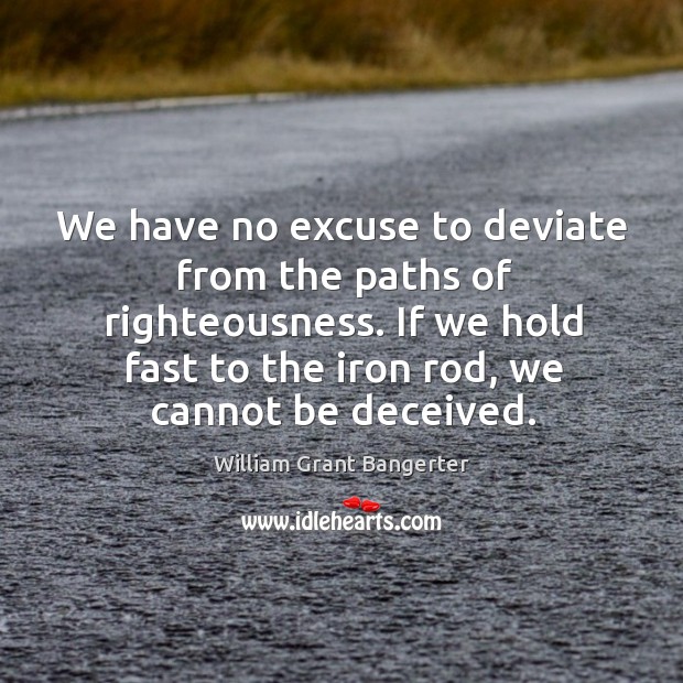 We have no excuse to deviate from the paths of righteousness. If William Grant Bangerter Picture Quote