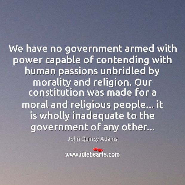 We have no government armed with power capable of contending with human John Quincy Adams Picture Quote