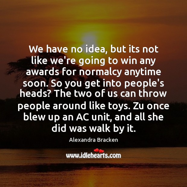 We have no idea, but its not like we’re going to win Alexandra Bracken Picture Quote