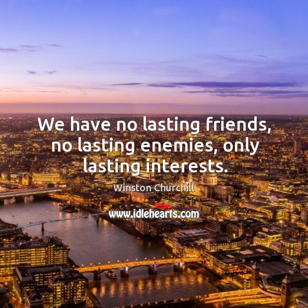 We have no lasting friends, no lasting enemies, only lasting interests. Image