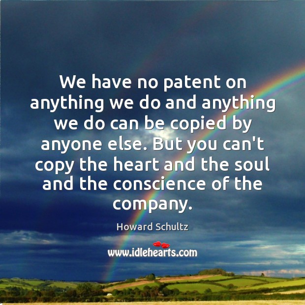 We have no patent on anything we do and anything we do Howard Schultz Picture Quote