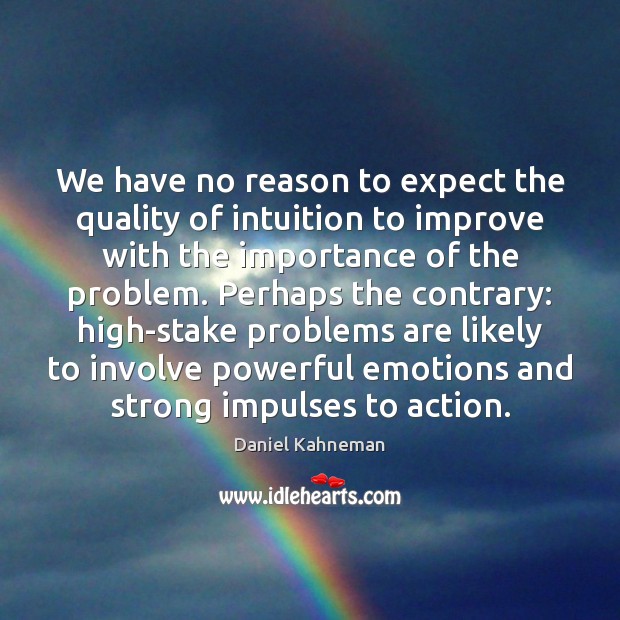 We have no reason to expect the quality of intuition to improve Daniel Kahneman Picture Quote