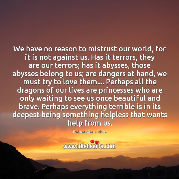 We have no reason to mistrust our world, for it is not Image