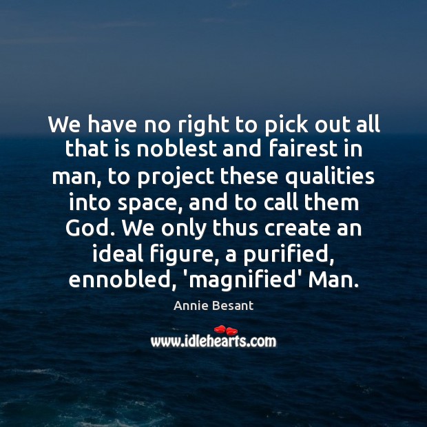 We have no right to pick out all that is noblest and Annie Besant Picture Quote