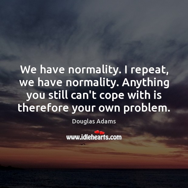 We have normality. I repeat, we have normality. Anything you still can’t Douglas Adams Picture Quote