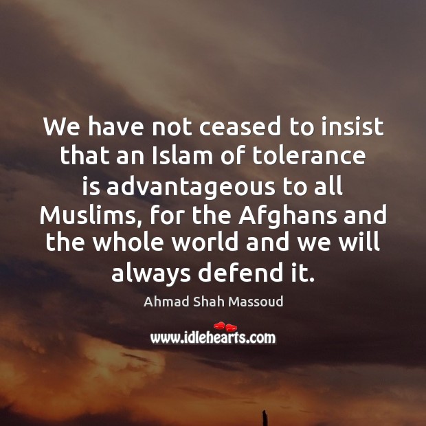 We have not ceased to insist that an Islam of tolerance is Tolerance Quotes Image