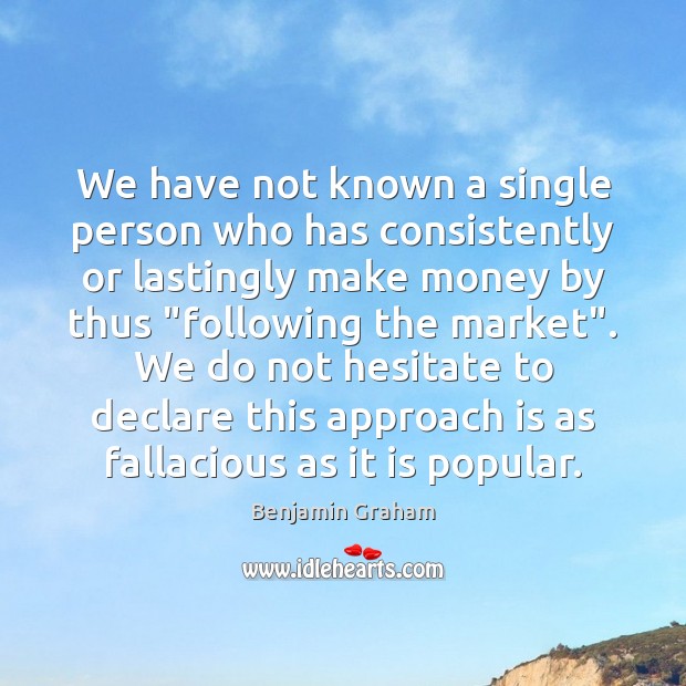 We have not known a single person who has consistently or lastingly Benjamin Graham Picture Quote