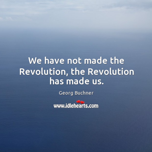 We have not made the revolution, the revolution has made us. Image