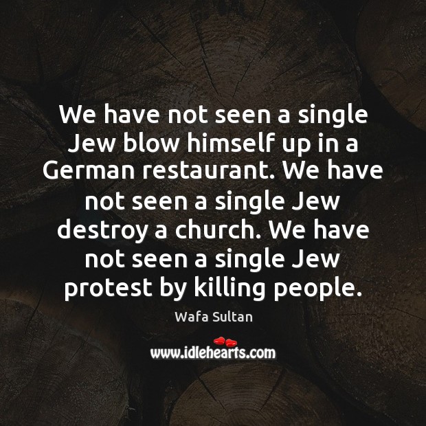 We have not seen a single Jew blow himself up in a Wafa Sultan Picture Quote