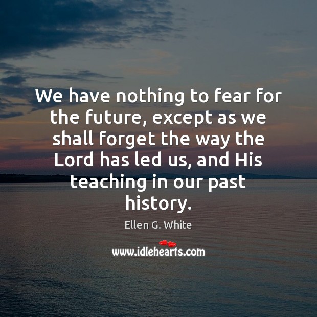 We have nothing to fear for the future, except as we shall Ellen G. White Picture Quote