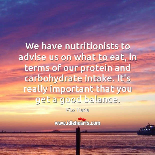 We have nutritionists to advise us on what to eat, in terms Filo Tiatia Picture Quote