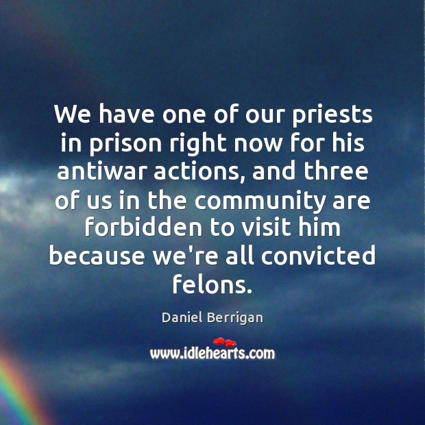 We have one of our priests in prison right now for his Daniel Berrigan Picture Quote