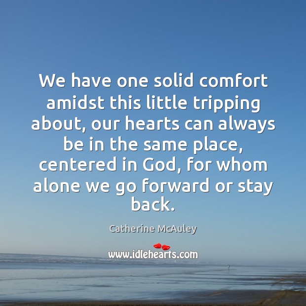 We have one solid comfort amidst this little tripping about, our hearts Image