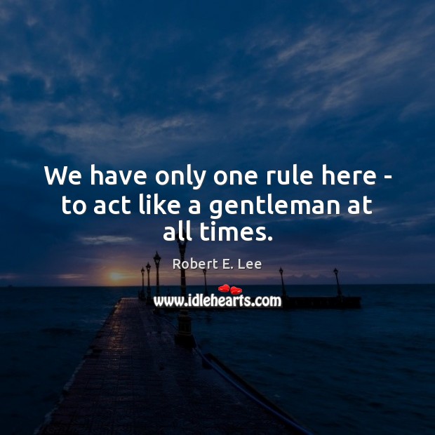 We have only one rule here – to act like a gentleman at all times. Image