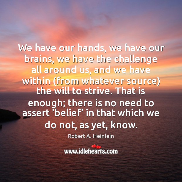 We have our hands, we have our brains, we have the challenge Robert A. Heinlein Picture Quote