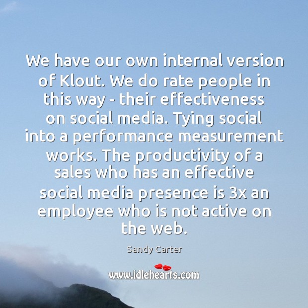 We have our own internal version of Klout. We do rate people Social Media Quotes Image