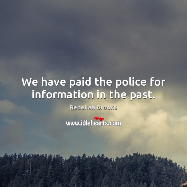 We have paid the police for information in the past. Rebekah Brooks Picture Quote