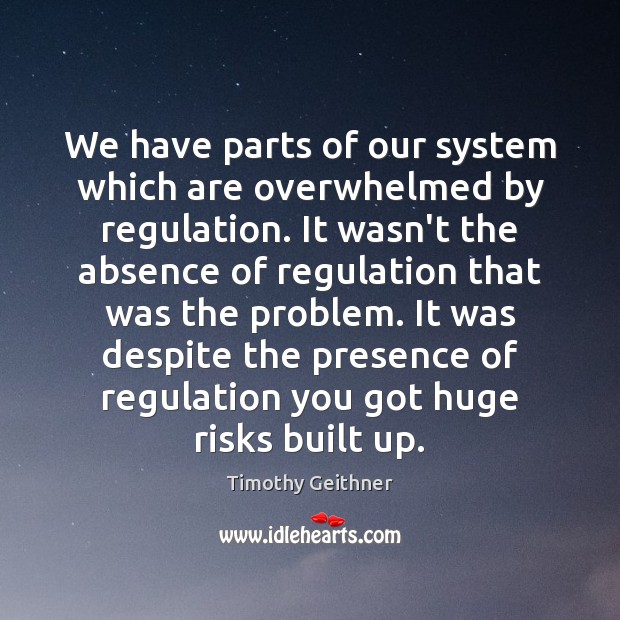 We have parts of our system which are overwhelmed by regulation. It Image