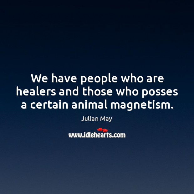 We have people who are healers and those who posses a certain animal magnetism. Image