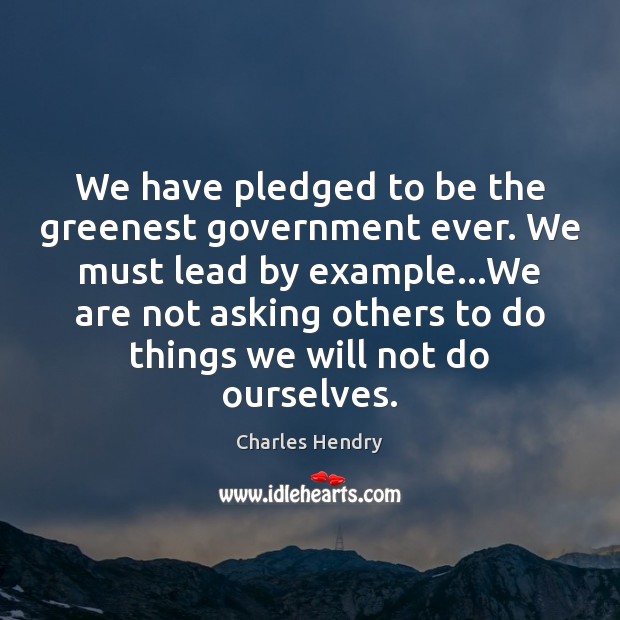 We have pledged to be the greenest government ever. We must lead Image